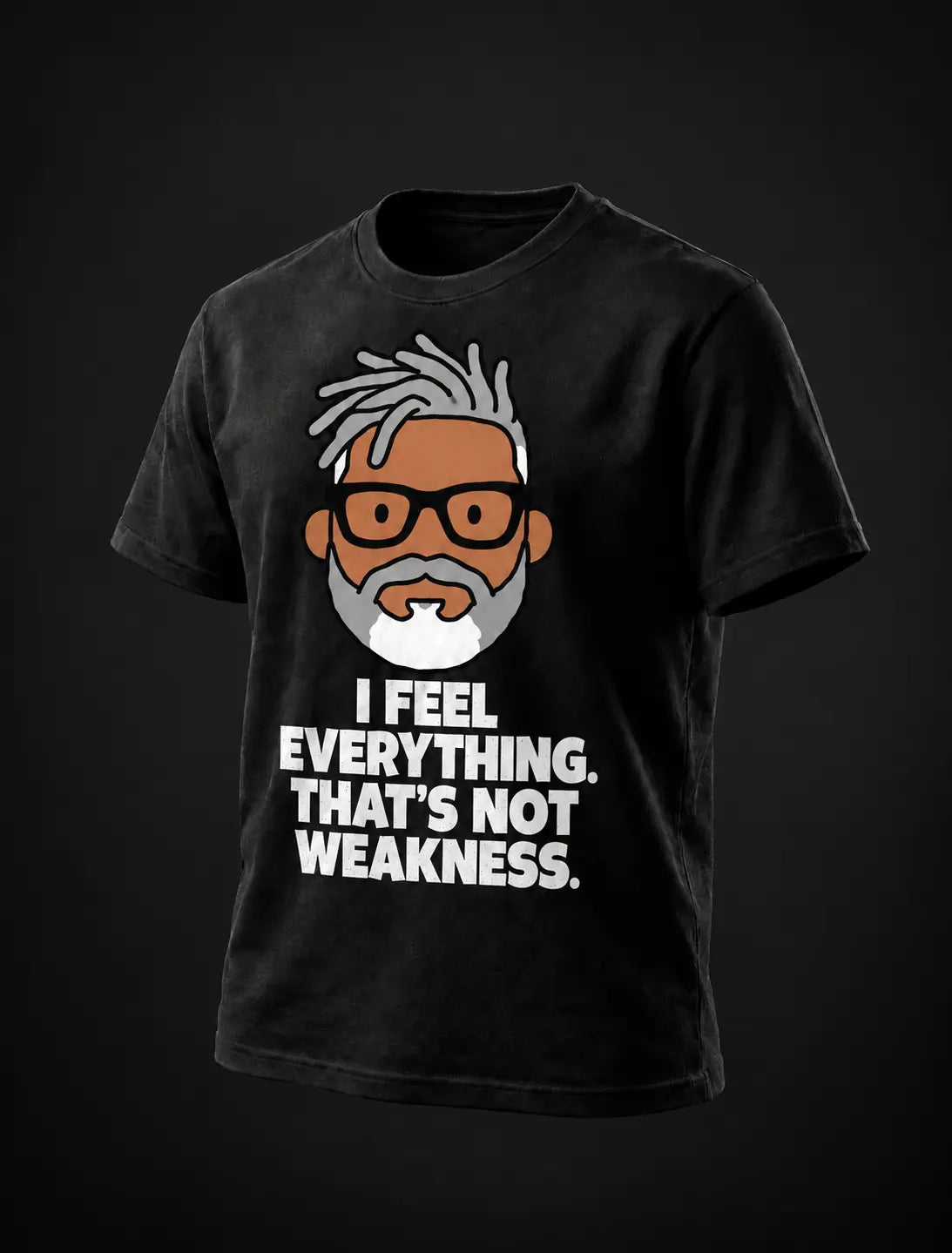 I FEEL EVERYTHING. THAT'S NOT WEAKNESS. Black tee with flat GP head print